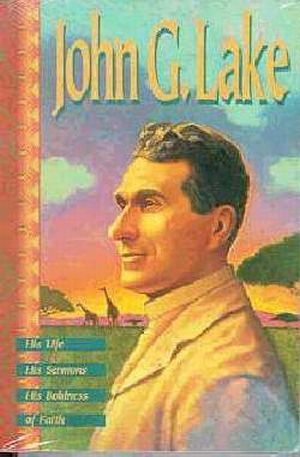 John G Lake: His Life, His Sermons, His Boldness of Faith PB - Kenneth Copeland Publications
